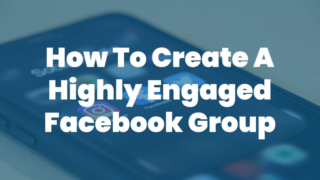 How To Create A Highly Engaged Facebook Group