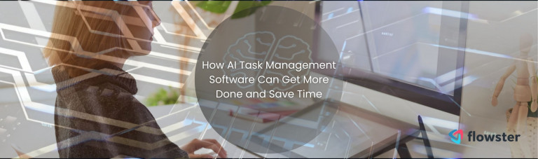 How AI Task Management Software Can Get More Done and Save Time