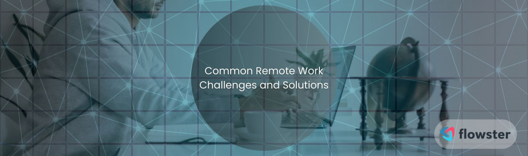 5 Common Remote Work Challenges and Solutions to Beat Them